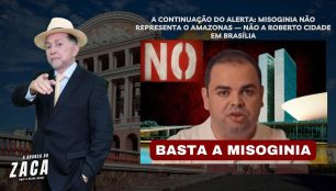 A CONTINUAÇÃO DO ALERTA: MISOGINIA NÃO REPRESENTA O AMAZONAS - NÃO A ROBERTO CIDADE EM BRASÍLIA