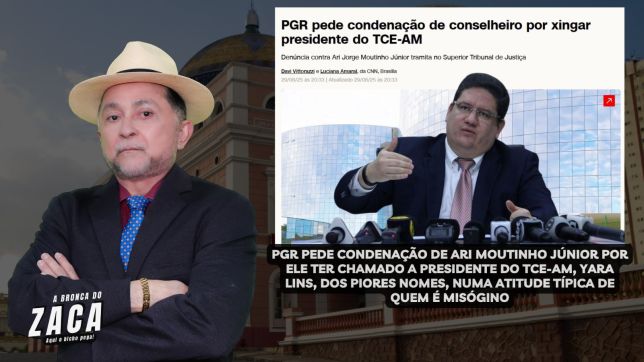 'A BRONCA DO ZACA': PGR PEDE CONDENAÇÃO DE ARI MOUTINHO JÚNIOR POR ELE TER CHAMADO A PRESIDENTE DO TCE-AM, YARA LINS, DOS PIORES NOMES, NUMA ATITUDE TÍPICA DE QUEM É MISÓGINO