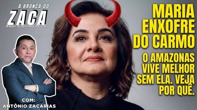 'A BRONCA DO ZACA': MARIA ENXOFRE DO CARMO - O AMAZONAS VIVE MELHOR SEM ELA. VEJA POR QUÊ